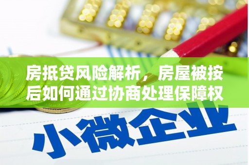治多房抵贷风险解析，房屋被按后如何通过协商处理保障权益