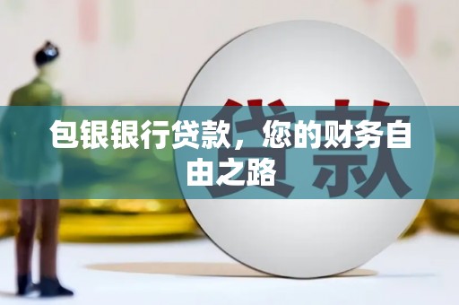 解放包银银行贷款，您的财务自由之路